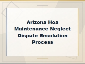 Resolving Hoa Maintenance Neglect Disputes in Arizona